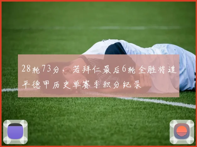 28轮73分，若拜仁最后6轮全胜将追平德甲历史单赛季积分纪录