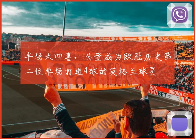 半场大四喜，戈登成为欧冠历史第二位单场打进4球的英格兰球员