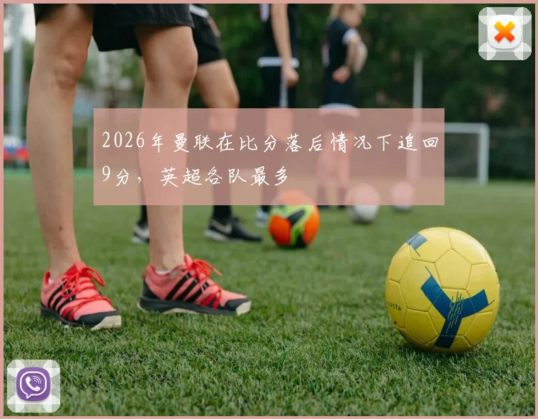 2026年曼联在比分落后情况下追回9分，英超各队最多