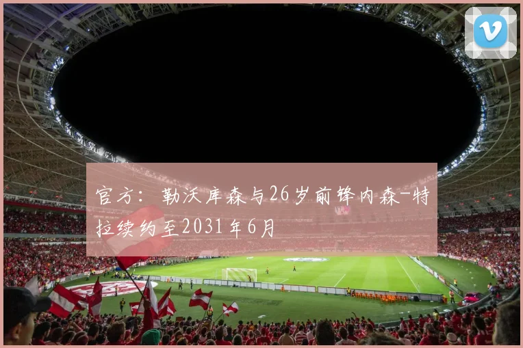 官方：勒沃库森与26岁前锋内森-特拉续约至2031年6月