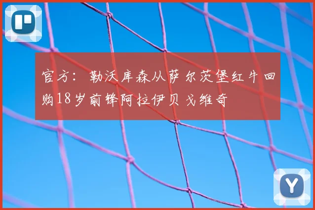 官方：勒沃库森从萨尔茨堡红牛回购18岁前锋阿拉伊贝戈维奇