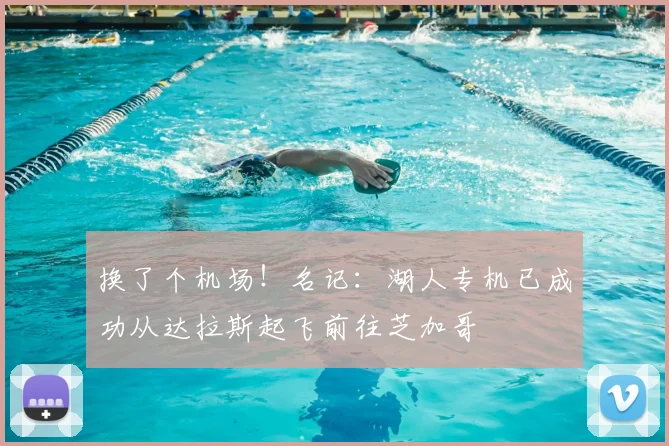 换了个机场！名记：湖人专机已成功从达拉斯起飞前往芝加哥